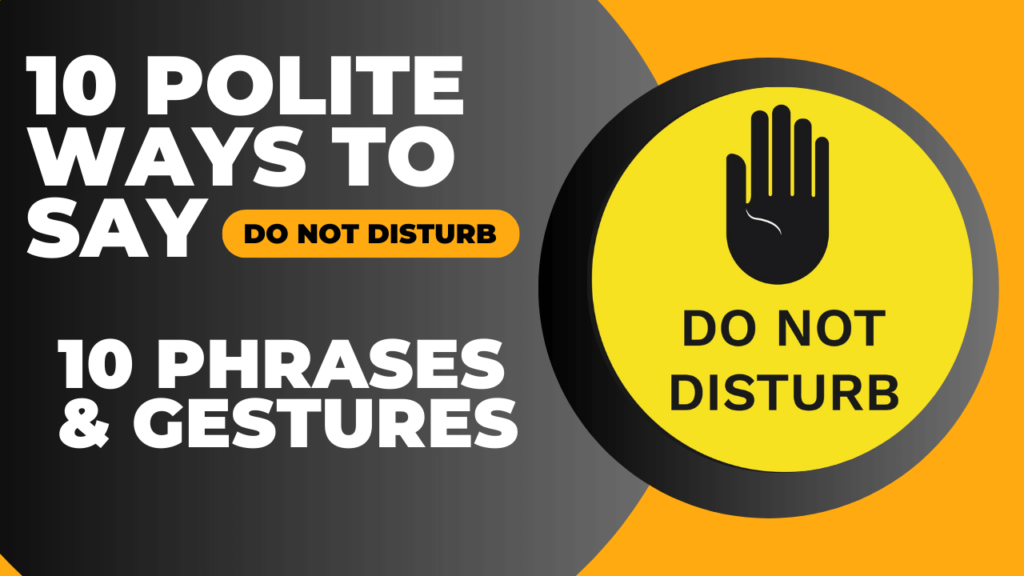 10 Polite Ways To Say ‘Do Not Disturb’ | 10 Phrases + 10 Gestures - I ...